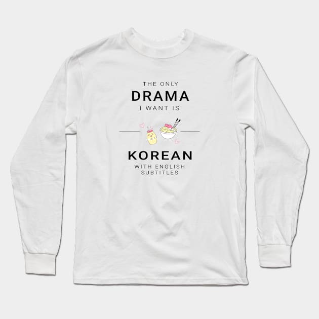 The only drama i want is korean with english subtitles Long Sleeve T-Shirt by nelkrshop